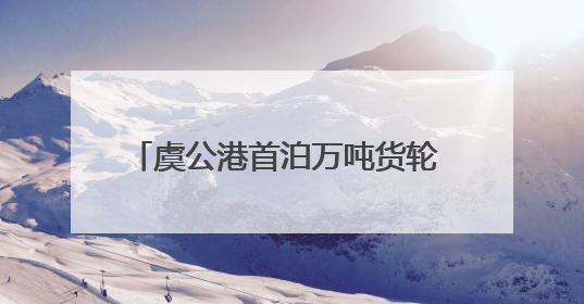 虞公港首泊万吨货轮 开启江海对流新格局