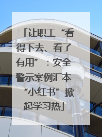 让职工“看得下去、看了有用”：安全警示案例汇本“小红书”掀起学习热