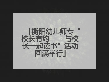 衡阳幼儿师专“校长有约——与校长一起读书”活动圆满举行