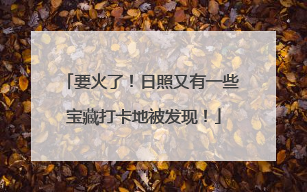 要火了！日照又有一些宝藏打卡地被发现！