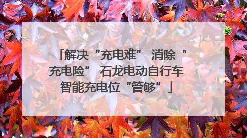 解决“充电难” 消除“充电险” 石龙电动自行车智能充电位“管够”