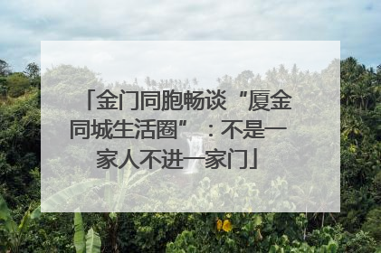 金门同胞畅谈“厦金同城生活圈”：不是一家人不进一家门