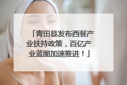 青田县发布西餐产业扶持政策，百亿产业蓝图加速推进！