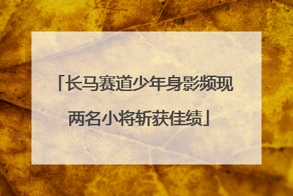 长马赛道少年身影频现 两名小将斩获佳绩