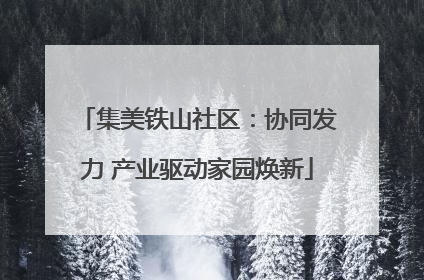 集美铁山社区：协同发力 产业驱动家园焕新