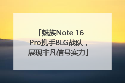 魅族Note 16 Pro携手BLG战队，展现非凡信号实力
