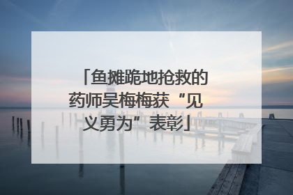 鱼摊跪地抢救的药师吴梅梅获“见义勇为”表彰