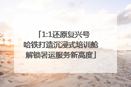 1:1还原复兴号 哈铁打造沉浸式培训舱解锁暑运服务新高度