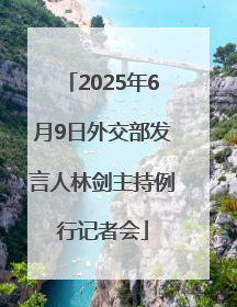 2025年6月9日外交部发言人林剑主持例行记者会