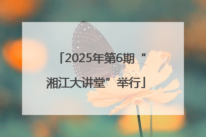 2025年第6期“湘江大讲堂”举行