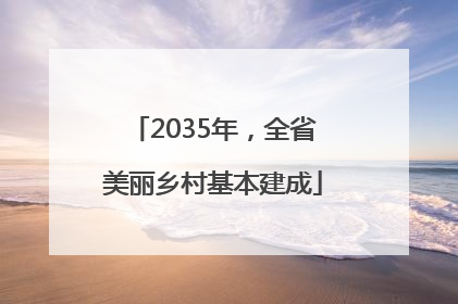 2035年，全省美丽乡村基本建成
