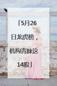 5月26日龙虎榜，机构青睐这14股