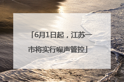 6月1日起，江苏一市将实行噪声管控