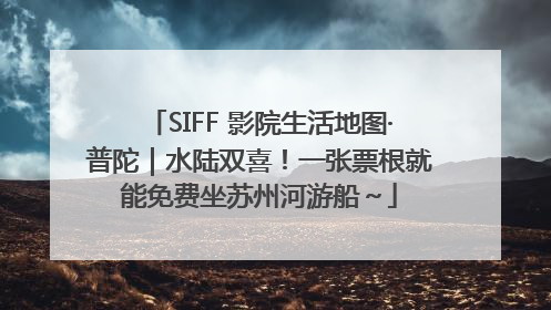 SIFF 影院生活地图·普陀｜水陆双喜！一张票根就能免费坐苏州河游船～
