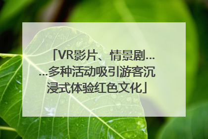 VR影片、情景剧……多种活动吸引游客沉浸式体验红色文化